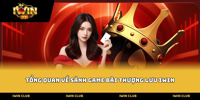 Tổng quan về sảnh game bài thượng lưu IWIN